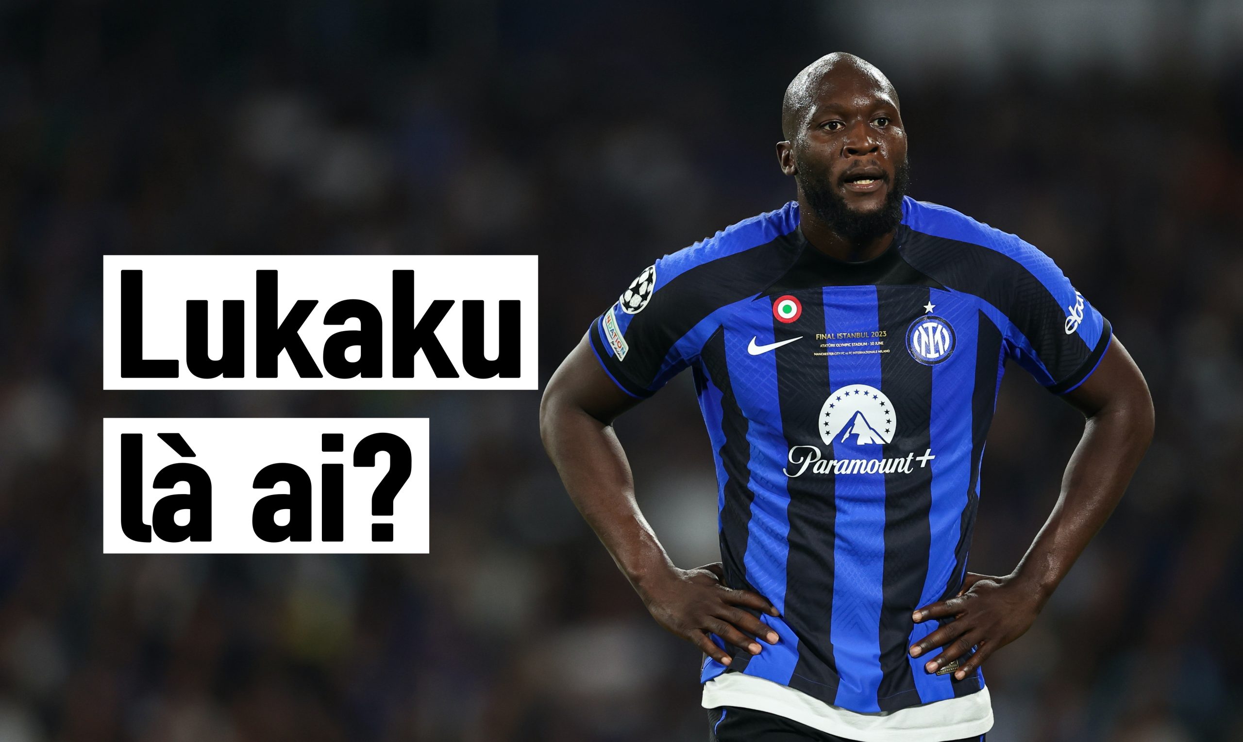 Lukaku là ai? Tìm hiểu về ngôi sao bóng đá Romelu Lukaku